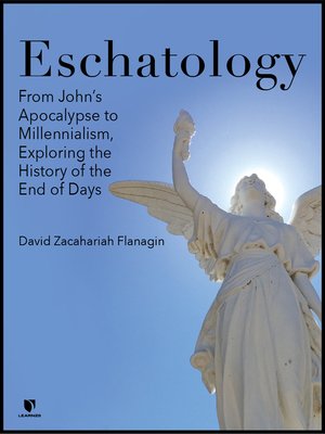 cover image of Eschatology: From John's Apocalypse to Millennialism, Exploring the History of the End of Days